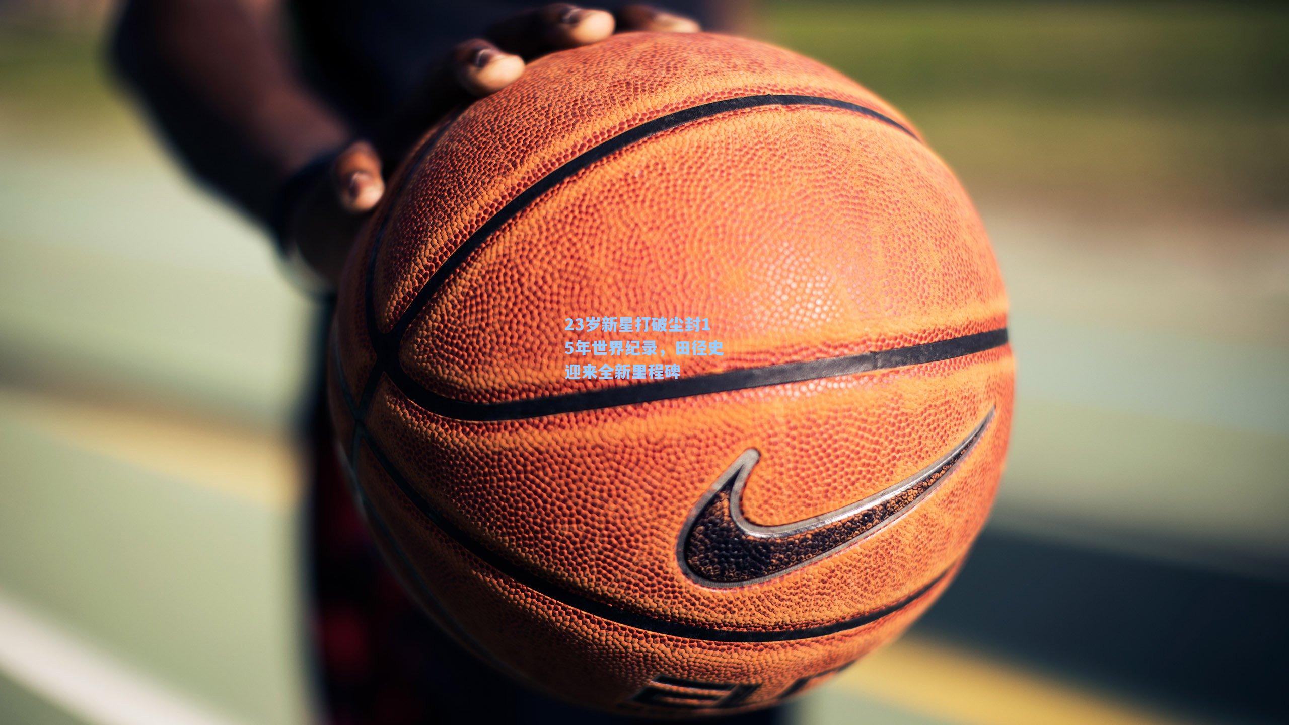 23岁新星打破尘封15年世界纪录，田径史迎来全新里程碑