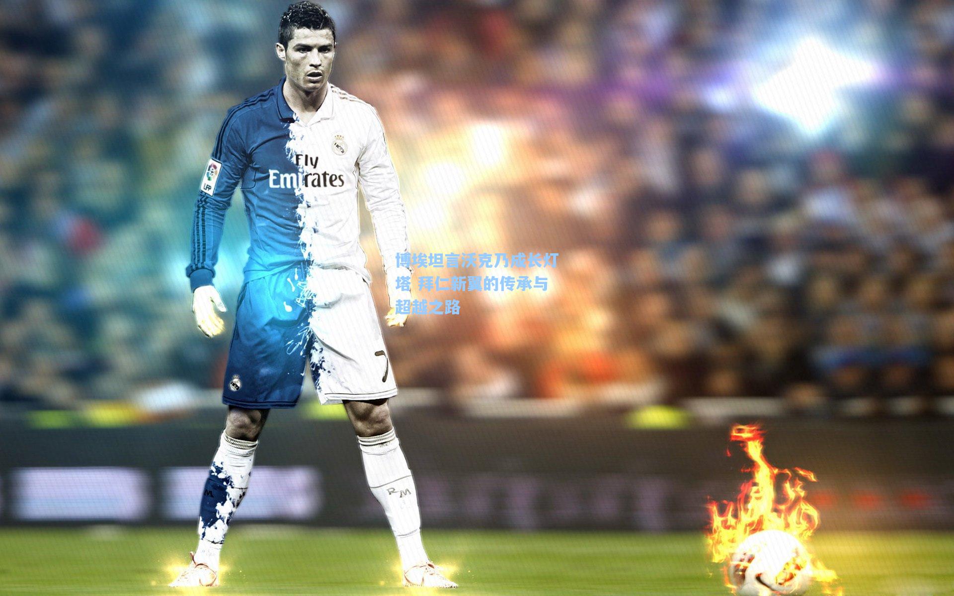 博埃坦言沃克乃成长灯塔 拜仁新翼的传承与超越之路