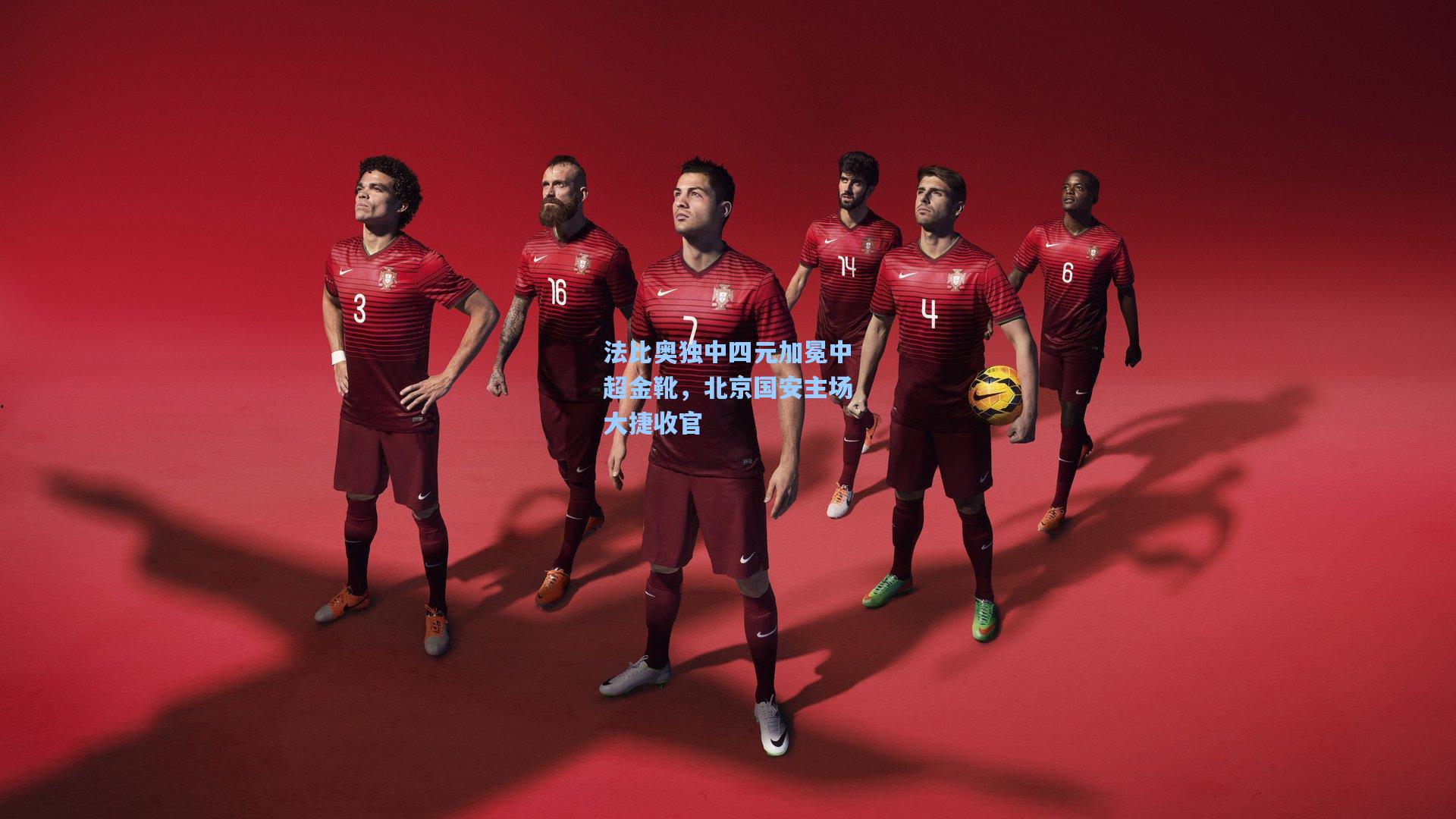 法比奥独中四元加冕中超金靴，北京国安主场大捷收官