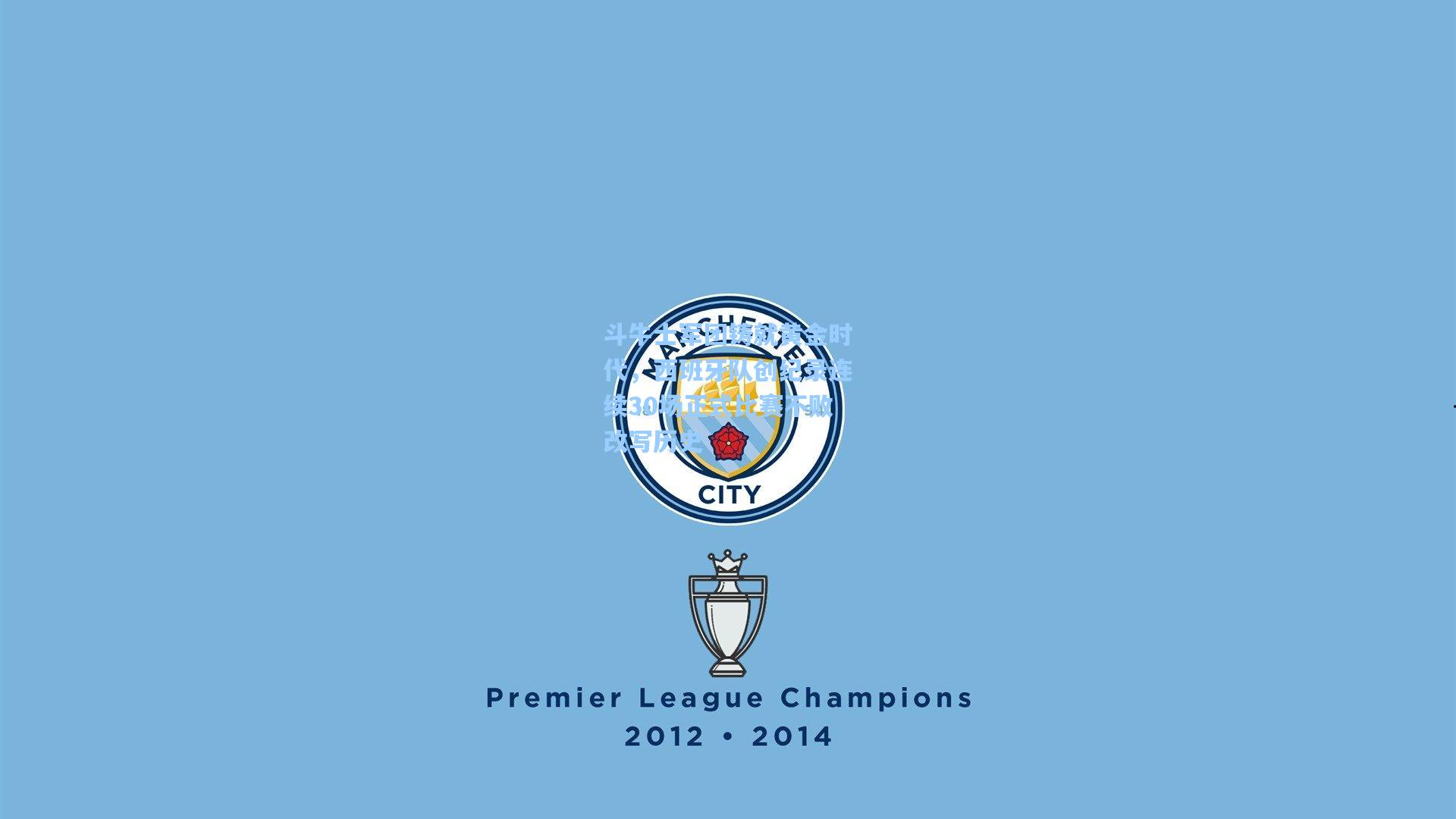 斗牛士军团铸就黄金时代，西班牙队创纪录连续30场正式比赛不败改写历史