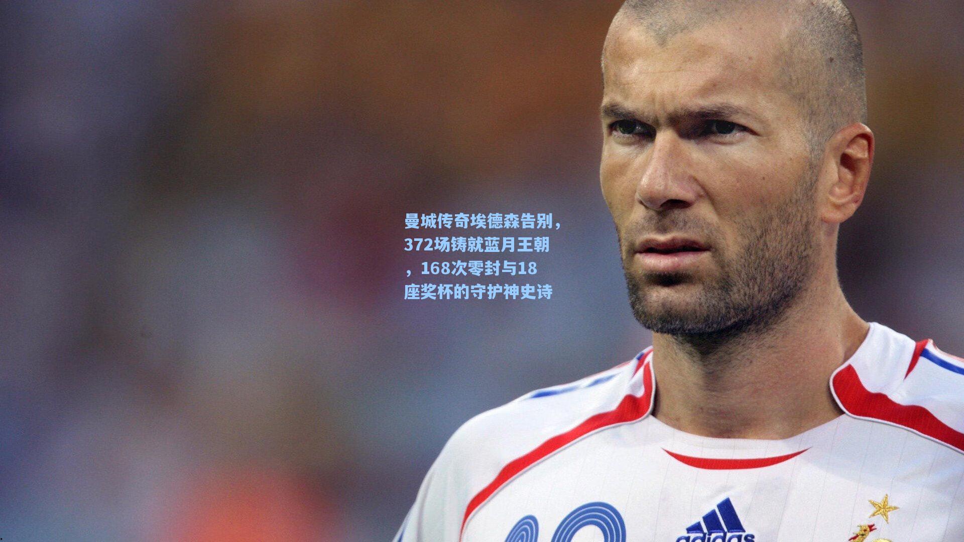 曼城传奇埃德森告别，372场铸就蓝月王朝，168次零封与18座奖杯的守护神史诗